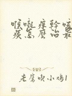 喉咙痒干咳嗽无痰怎么治最快最有效
