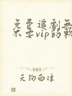 免费追剧无广告不要vip的软件