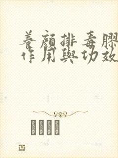 养颜排毒胶囊的作用与功效 养颜排毒胶囊的作用与功效