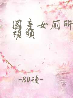 国产女厕所偷拍视频