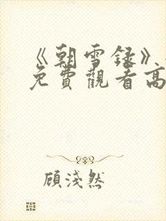 《朝雪录》全集免费观看高清