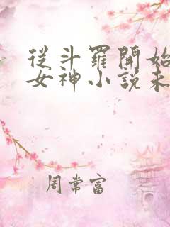 从斗罗开始俘获女神小说未删版全文免费阅读 从斗罗开始俘获女神小说未删版全文免费阅读