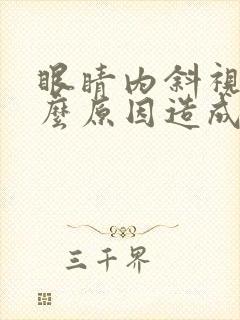 眼睛内斜视是什么原因造成的