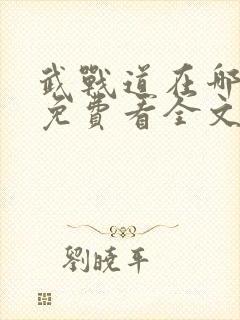 武战道在哪可以免费看全文