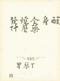 发烧全身酸痛吃什么药