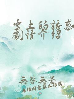 云上的诱惑分集剧情介绍
