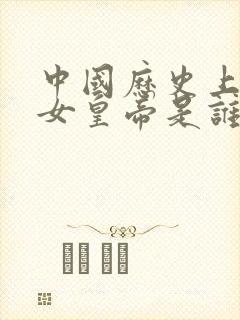 中国历史上唯一女皇帝是谁
