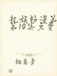 龙族动漫第二季第10集免费观看