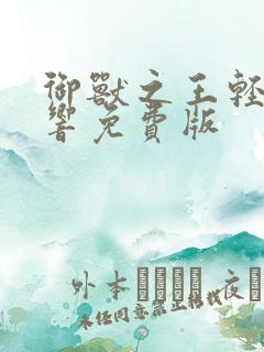 御兽之王轻泉流响免费版