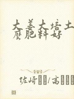 大姜大培土用什么肥料好
