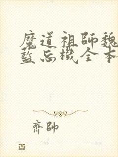 魔道祖师魏无羡蓝忘机全本免费下载