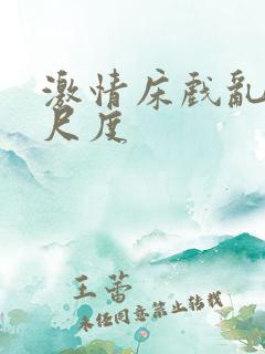 激情床戏乱摸大尺度