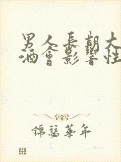 男人长期大量喝酒会影响性功能吗