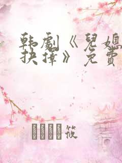 韩剧《儿媳妇的抉择》免费观看全集