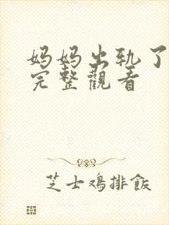 妈妈出轨了免费完整观看