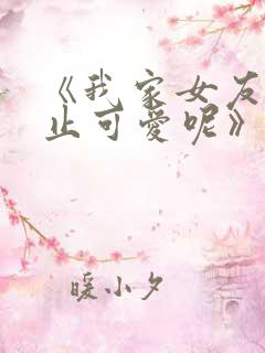 《我家女友可不止可爱呢》