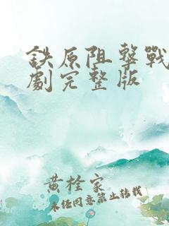 铁原阻击战电视剧完整版