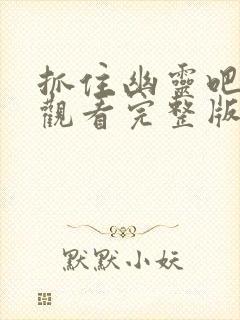 抓住幽灵吧在线观看完整版免费