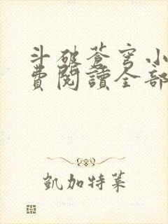 斗破苍穹小说免费阅读全部软件
