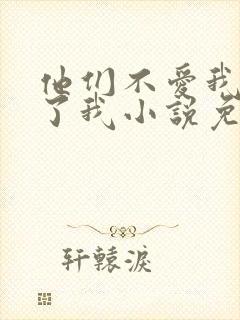 他们不爱我却生了我小说免费阅读