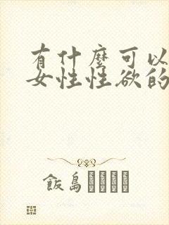 有什么可以提高女性性欲的