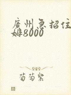广州急招住家保姆8000