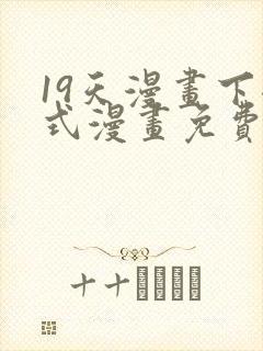 19天漫画下拉式漫画免费最新章节