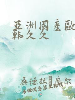 亚洲国产欧美日韩久久