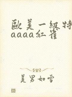 欧美一级特黄aaaaa红雀