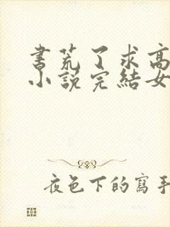 书荒了求高质量小说完结女主