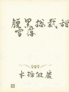 腹黑总裁甜宠妻 雪落