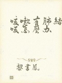 咳嗽有肺结节干咳怎么办