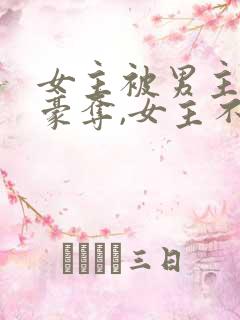 女主被男主强取豪夺,女主不爱男主的小说