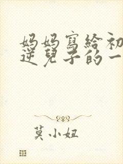 妈妈写给初三叛逆儿子的一封信