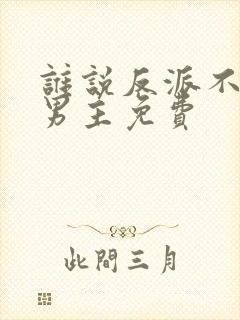 谁说反派不能当男主免费
