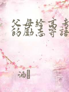 父母给高考孩子的励志寄语或鼓励的话