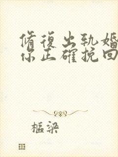 修复出轨婚姻教你正确挽回