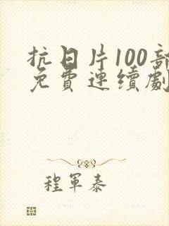 抗日片100部免费连续剧