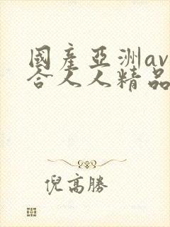 国产亚洲av综合人人精品