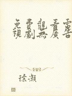 免费观看电影电视剧无广告