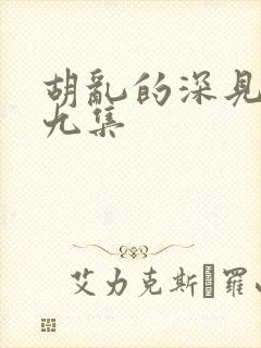 胡乱的深见君第九集