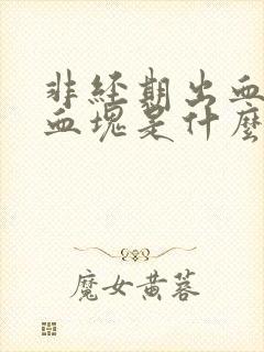 非经期出血还有血块是什么原因