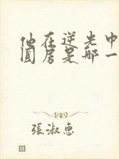 他在逆光中告白圆房是哪一集