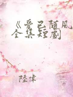 《爱已随风逝》全集短剧