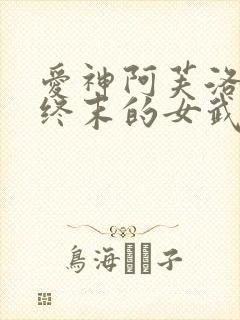 爱神阿芙洛狄忒终末的女武神