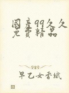 国产99久久久免费精品