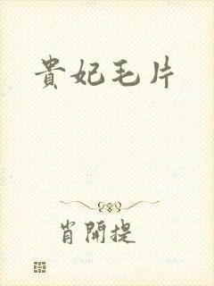 贵妃毛片