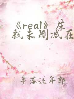《real》床戏未删减在线看