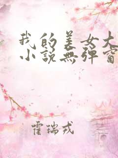 我的美女大小姐小说无弹窗