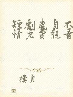 短剧岁月不负深情免费观看